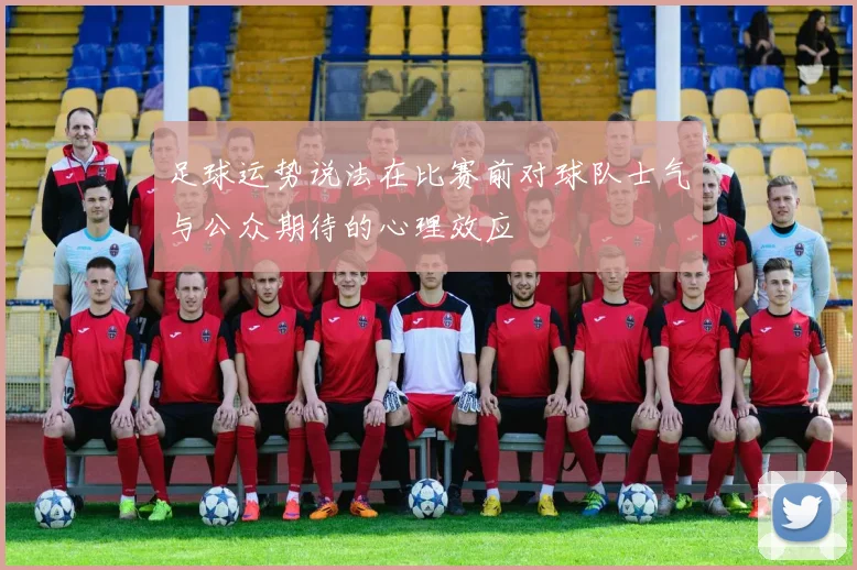 足球运势说法在比赛前对球队士气与公众期待的心理效应
