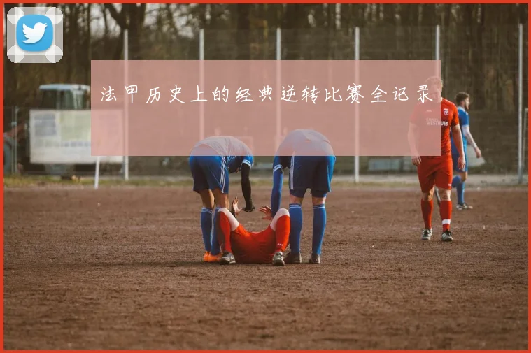 法甲历史上的经典逆转比赛全记录