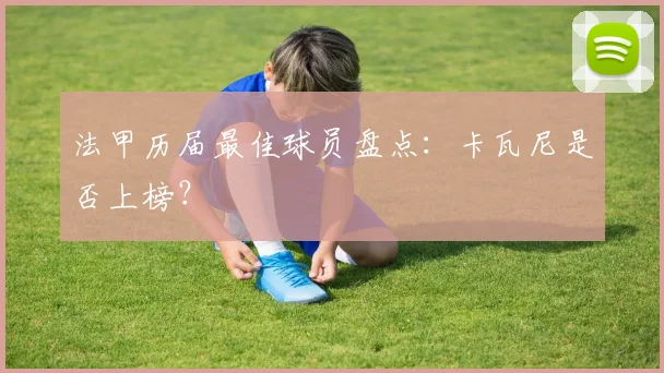 法甲历届最佳球员盘点：卡瓦尼是否上榜？