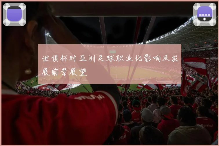 世俱杯对亚洲足球职业化影响及发展前景展望