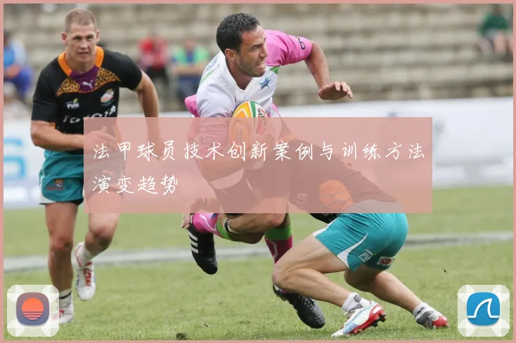 法甲球员技术创新案例与训练方法演变趋势